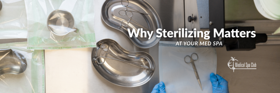 Why Sterilization Matters at Your Med Spa